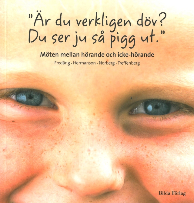"Är du verkligen döv? Du ser ju så pigg ut."; Fredäng & Hermanson & Norberg & Treffenberg; 2011