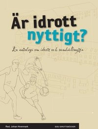 Är idrott nyttigt? : en antologi om idrott och samhällsnytta; Johan Hvenmark, Mikael Lindfelt, Johan R. Norberg, Susanna Hedenborg, Metin Özdemir, Håkan Stattin, Filip Wijkström, Erik Sjöstrand, Jorid Hovden, Ulf Bjereld, Lars Behrenz, Pernilla Petrelius Karlberg; 2012