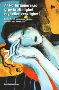 Är kulturgenererad grov brottslighet myt eller verklighet? : brottsoffer och gärningsmän vid grova brottmål i Svea hovrätt 2002; Ann-Christine Hjelm; 2006