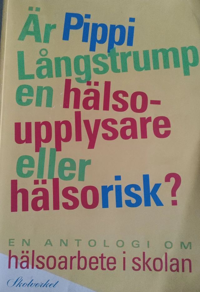 Är Pippi Långstrump en hälsoupplysare eller hälsorisk? : en antologi om hälsoarbete i skolan; Agneta Nilsson, Monica Johansson; 2002
