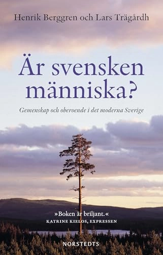 Är svensken människa? : gemenskap och oberoende i det moderna; Henrik Berggren, Lars Trägårdh; 2014
