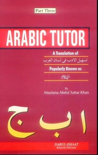 Arabic Tutor: A Translation of Tashīl Al-adab Fī Lisān Al-ʻArab, Popularly Known as ʻArabī Kā Muʻallim; Abdul Sattar Khan (Maulana.)