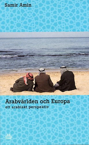 Arabvärlden och Europa : ett arabiskt perspektiv; Samir Amin; 2004