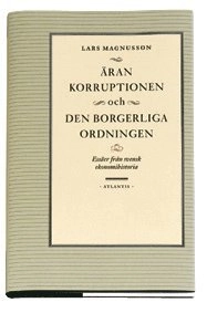Äran, korruptionen och den borgerliga ordningen : essäer från svensk ekonom; Lars Magnusson; 2001