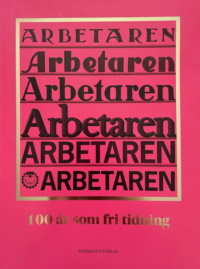 Arbetaren : 100 år som fri tidning; Amalthea Frantz, Andreas Malm, Anna Sanvaresa, Ahto Uisk, Carsten Nilsson, Cecilia Irefalk, Chanda Björk, Channa Riedel, Elme Ämting, Emil Boss, Fanny Hökby, Gabriel Kuhn, Henrik Arnstad, Gunilla Thorgren, Ingemar Sjöö, Izabella Rosengren, Johan Apel Röstlund, Josephine Askegård, Julia Lindblom, Kalle Lind, Kristian Falk, Magnus Nilsson, Martin Nilsson, Mats Deland, Nathan Hamelberg, Per Lindblom, Pia Laskar, Rikard Warlenius, Shora Esmailian, Stellan Elebro, Toivo Jokkala, Torbjörn von Krogh, Vendela Engström, Volodya Vagner; 2022