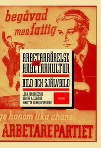 Arbetarrörelse och arbetarkultur : bild och självbild; Lena Johannesson, Birgitta Skarin Frykman, Ulrika Kjellman; 2007
