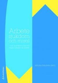 Arbete, sjukdom och moral - - om sjukskrivning och vägen tillbaka till arbetet; Johans Tveit Sandvin, Sivert Antonson; 2009
