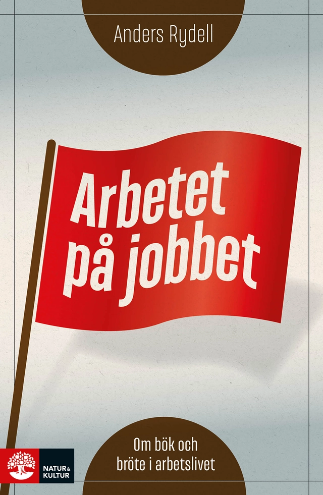 Arbetet på jobbet : om bök och bröte i arbetslivet; Anders Rydell; 2021