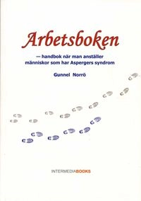 Arbetsboken : handbok när man anställer människor som har Aspergers syndrom; Gunnel Norrö; 2007