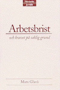 Arbetsbrist - och kravet på saklig grund : En alternativrealistisk arbetsrättslig studie; Mats Glavå; 2000