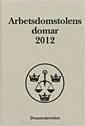 Arbetsdomstolens domar årsbok 2012 (AD); Domstolsverket, Domstolsverket; 2013