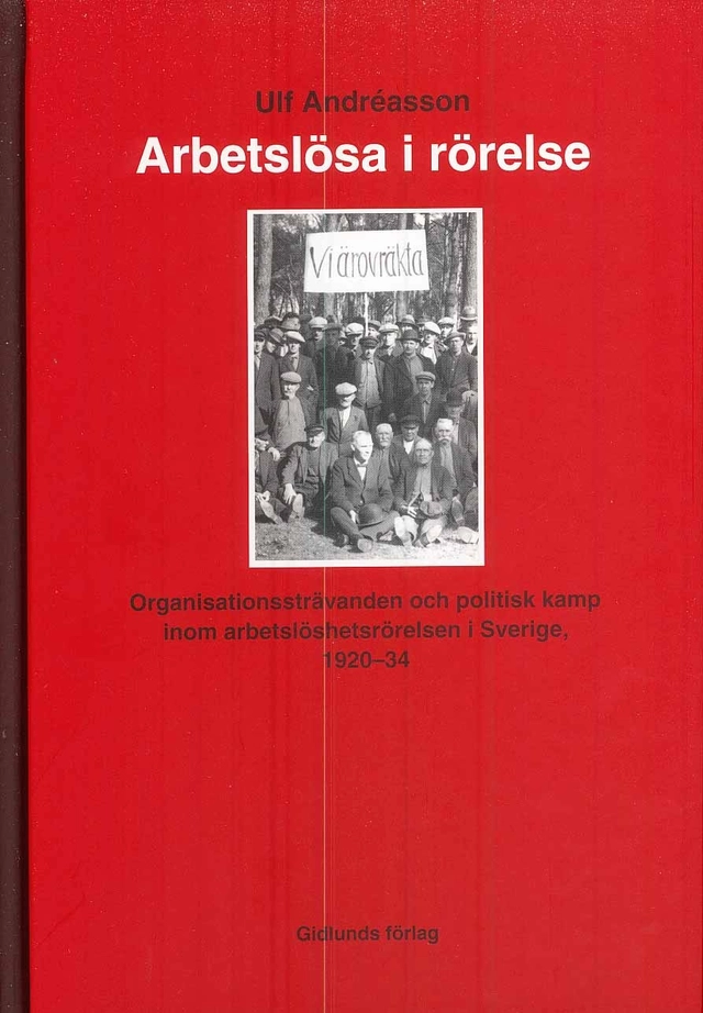 Arbetslösa i rörelse : organisationssträvanden och politisk kamp inom arbetarrörelsen i Sverige 1920-34; Ulf Andréasson; 2008