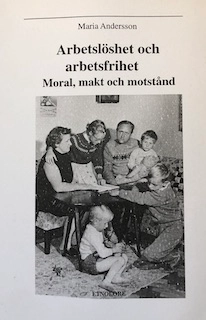 Arbetslöshet och arbetsfrihet : moral, makt och motstånd; etnolog Maria Andersson; 2003