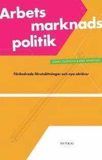 Arbetsmarknadspolitik : förändrade förutsättningar och nya aktörer; Jonas Olofsson, Eskil Wadensjö; 2009