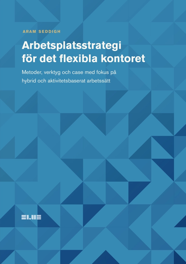 Arbetsplatsstrategi för det flexibla kontoret : metoder, verktyg och case med fokus på hybrid och aktivitetsbaserat arbetssätt; Aram Seddigh; 2022