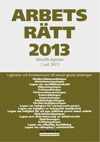 Arbetsrätt 2013 : aktuella lagtexter 1 juli 2013; Lars Åhnberg; 2013