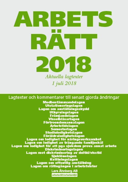 Arbetsrätt 2018 - Aktuella lagtexter 1 juli 2018 - Lagtexter och kommentarer till senast gjorda ändringar; Lars Åhnberg; 2018