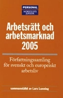 Arbetsrätt och arbetsmarknad 2005 : Författningssamling för svenskt och europeiskt arbetsliv; Norstedts Juridik; 2005