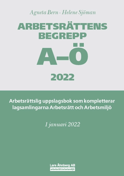 Arbetsrättens begrepp A-Ö 2022  – Arbetsrättslig uppslagsbok som kompletterar lagsamlingarna Arbetsrätt och Arbetsmiljö; Agneta Bern, Helene Sjöman; 2022