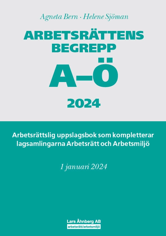 Arbetsrättens begrepp A-Ö 2024 : arbetsrättslig uppslagsbok som kompletterar lagsamlingarna Arbetsrätt och Arbetsmiljö; Agneta Bern, Helene Sjöman; 2024