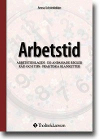 Arbetstid : arbetstidslagen - EG-anpassade regler råd och tips - praktiska blanketter; Anna Schönfelder; 2007