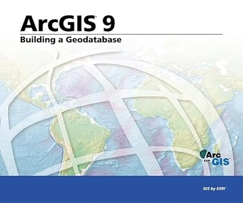 ArcGIS 9 : building a geodatabase; Andrew Perencsik, Environmental systems research institute; 2004