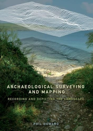 Archaeological surveying and mapping : recording and depicting the landscape; Phil Howard; 2007