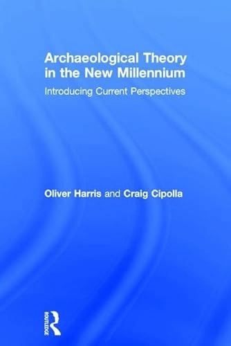 Archaeological theory in the new millennium : introducing current perspectives; Oliver J. T. Harris; 2017