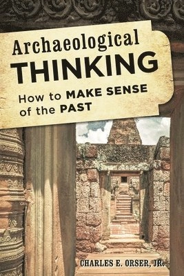 Archaeological Thinking; Charles E Orser Jr, Charles E Orser; 2014