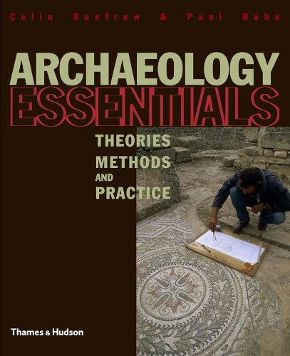 Archaeology Essentials: Theories, Methods, and Practice; Colin Renfrew, Paul G. Bahn; 2007