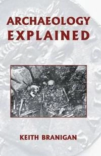 Archaeology explained; Keith Branigan; 1988