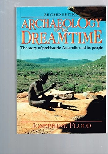 Archaeology of the Dreamtime: The Story of Prehistoric Australia and Its People; Josephine Flood
