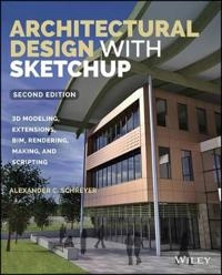 Architectural Design with SketchUp: 3D Modeling, Extensions, BIM, Rendering; Alexander Schreyer; 2016