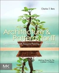 Architecture and patterns for it service management, resource planning, and; Charles T. (research Director For It Portfolio Manage Betz; 2011