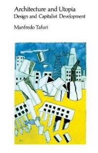 Architecture and Utopia : design and capitalist development; Manfredo Tafuri; 1976