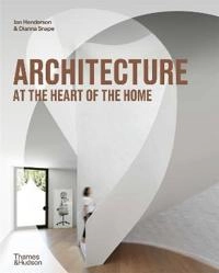 Architecture at the Heart of the Home; Jan Henderson, Dianna Snape; 2021