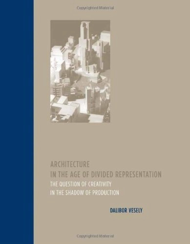 Architecture in the age of divided representation : the question of creativity in the shadow of production; Dalibor Vesely; 2004