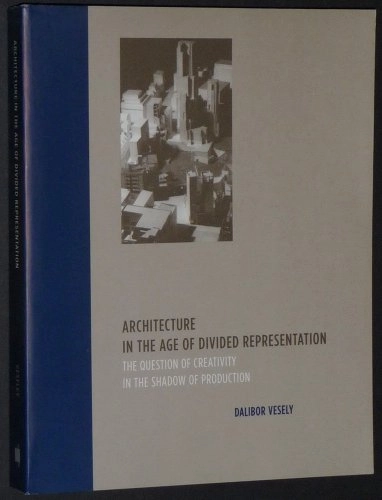 Architecture in the age of divided representation : the question of creativity in the shadow of production; Dalibor Vesely; 2004