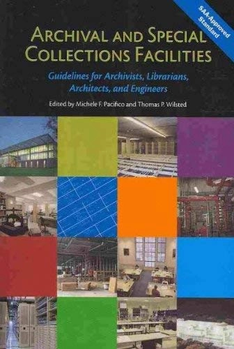 Archival and special collections facilities : guidelines for archivists, librarians, architects, and engineers; Michele F. Pacifico, Thomas Wilsted, Society of American Archivists. Task Force on Archival Facilities Guidelines; 2009