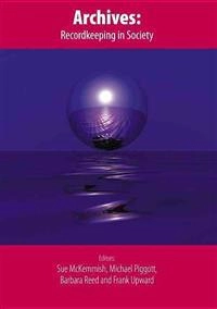Archives : recordkeeping in society; Sue McKemmish, Michael Piggott, Barbara Reed, Frank Upward; 2005