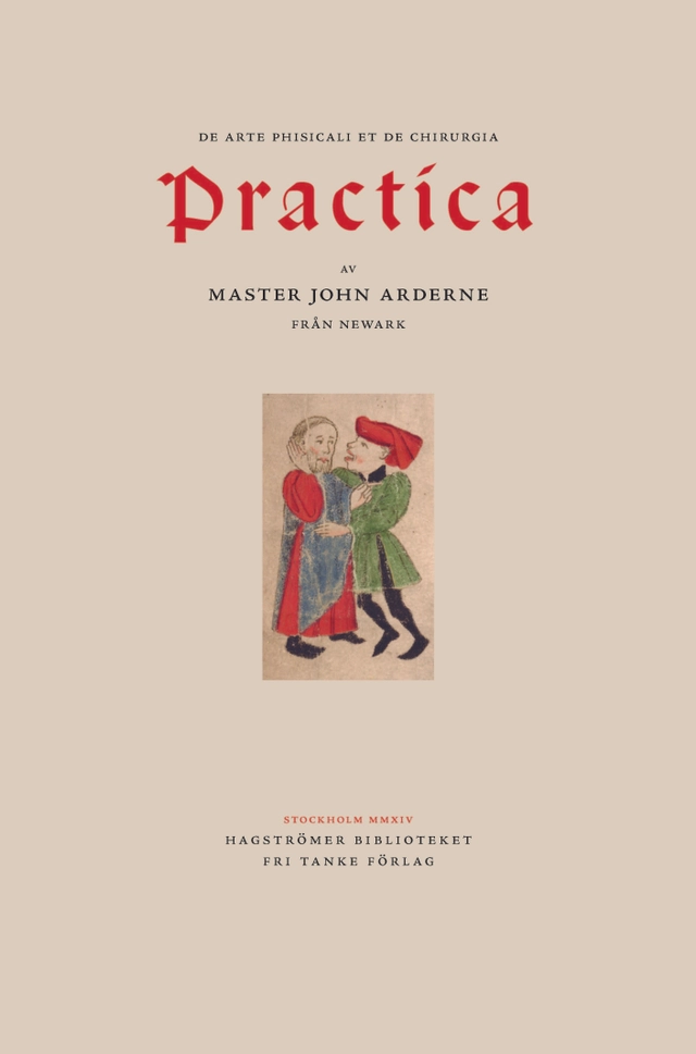Ardernes Practica : master John Arderne från Newark och hur han utövade medicin och kirurgi, 1412; John Arderne, Torgny Svenberg, Peter Murray Jones, Hagströmerbiblioteket,; 2014