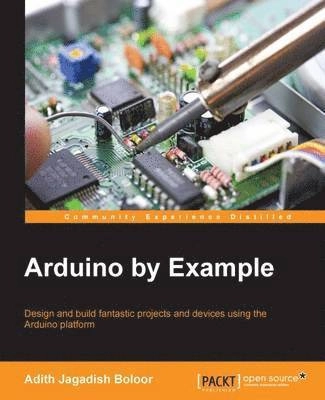 Arduino by example : design and build fantastic projects and devices using the Arduino platform; Adith Jagadish Boloor; 2015