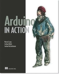 Arduino in Action [Elektronisk resurs]; Martin Evans, Joshua Noble, Mark Sproul; 2013