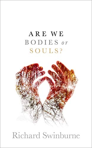 Are We Bodies or Souls?; Richard Swinburne; 2019