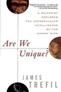 Are We Unique?: A Scientist Explores the Unparalleled Intelligence of the H; James Trefil; 1998