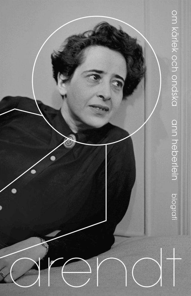 Arendt : om kärlek och ondska : biografi; Ann Heberlein; 2020