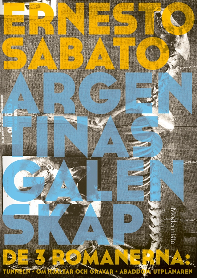 Argentinas galenskap : de tre romanerna - Tunneln ; Om hjältar & gravar ; Abaddon, utplånaren; Ernesto Sabato; 2021