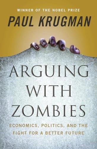 Arguing with zombies : economics, politics, and the fight for a better future; Paul R. Krugman; 2020