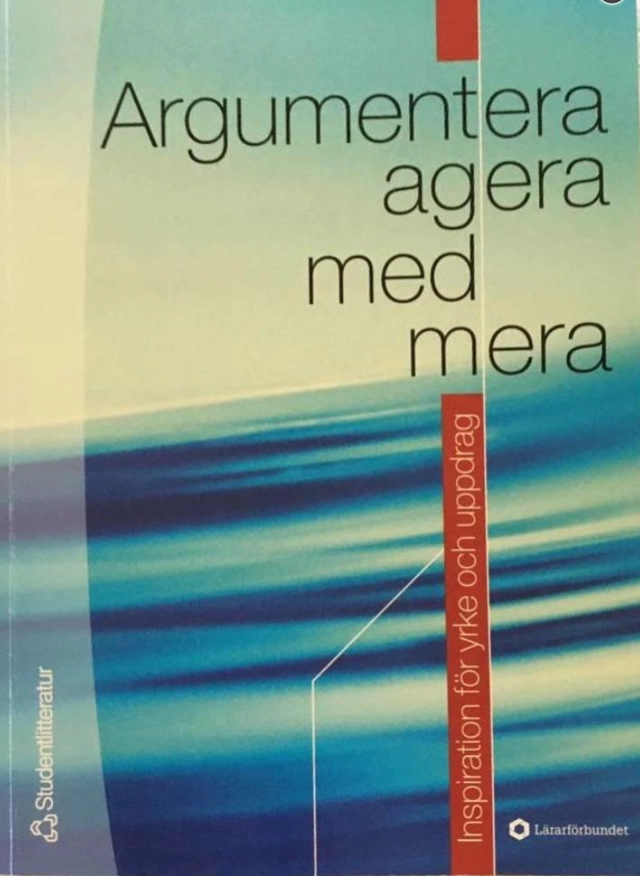 Argumentera, agera med mera : inspiration för yrke och uppdrag; Lärarförbundet, Sveriges lärarförbund
(tidigare namn), Sveriges lärarförbund, Svenska facklärarförbundet
(tidigare namn), Svenska facklärarförbundet, Sveriges lärare, Sveriges lärarförbund
(tidigare namn), Sveriges lärarförbund, Svenska facklärarförbundet
(tidigare namn), Svenska facklärarförbundet, Sveriges lärare; 2005