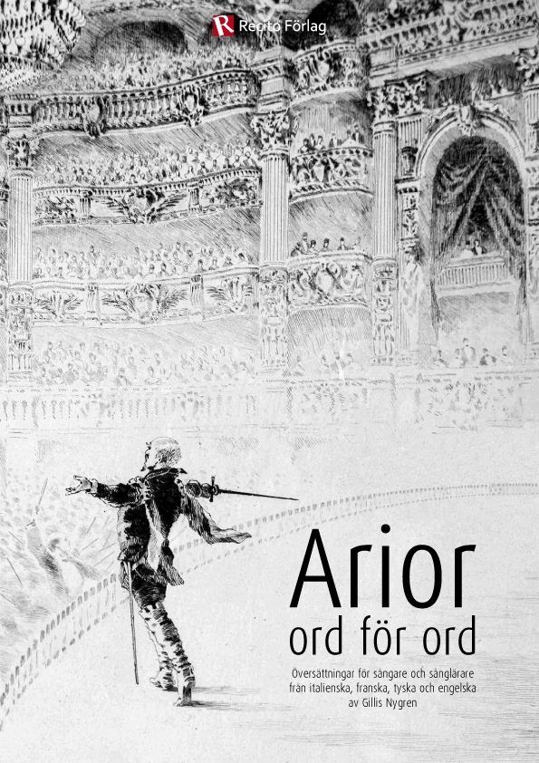 Arior ord för ord : översättningar för sångare och sånglärare från italienska, franska, tyska och engelska; Gillis Nygren; 2012